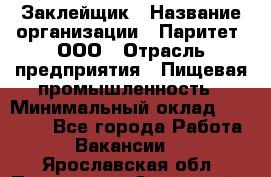 Заклейщик › Название организации ­ Паритет, ООО › Отрасль предприятия ­ Пищевая промышленность › Минимальный оклад ­ 28 250 - Все города Работа » Вакансии   . Ярославская обл.,Переславль-Залесский г.